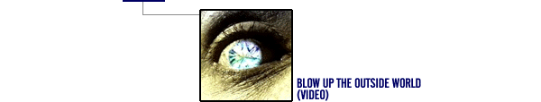 BLOW UP THE OUTSIDE WORLD (VIDEO)