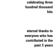 celebrating three hundred thousand hits - eternal thanks to everyone who has contributed in the past 3 years